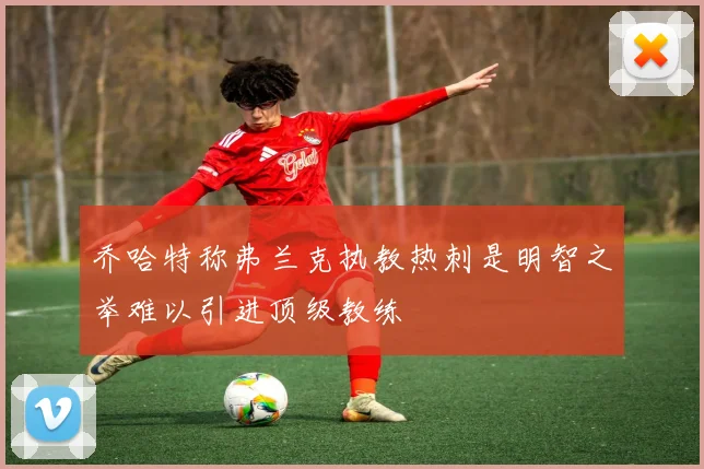 乔哈特称弗兰克执教热刺是明智之举难以引进顶级教练