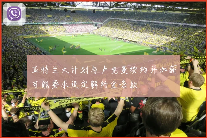 亚特兰大计划与卢克曼续约并加薪可能要求设定解约金条款