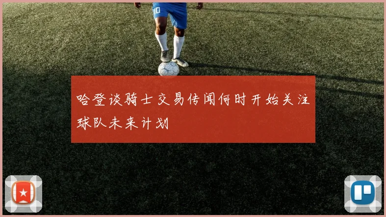 哈登谈骑士交易传闻何时开始关注球队未来计划