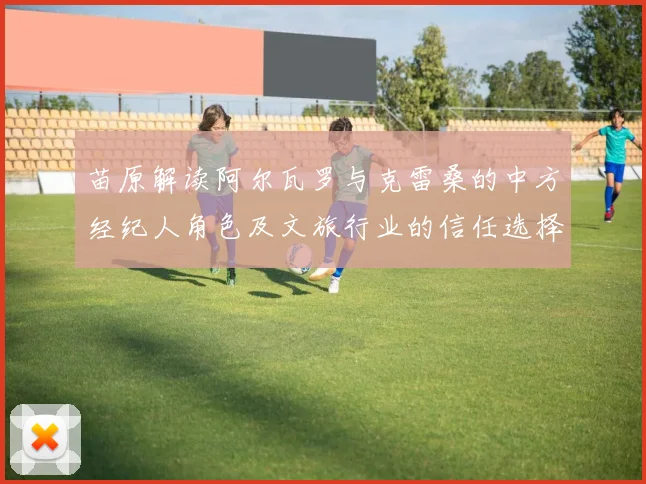 苗原解读阿尔瓦罗与克雷桑的中方经纪人角色及文旅行业的信任选择